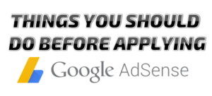 Things you do before applying for Google Adsense