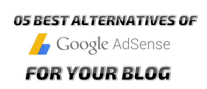 05 Best Google Adsense Alternatives for your Blog or website