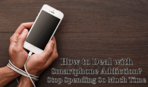 How to Deal with Smartphone Addiction? Stop Spending So Much Time